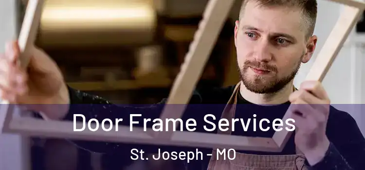 Door Frame Services St. Joseph - MO